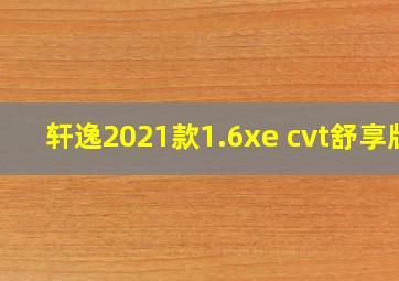 轩逸2021款1.6xe cvt舒享版